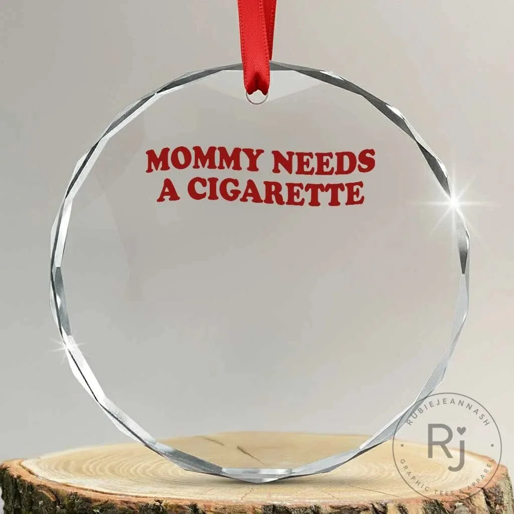 Mommy Needs A Cigarette Funny Mother's Day Round Crystal Christmas Ornament